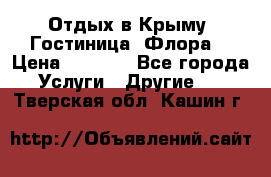 Отдых в Крыму. Гостиница “Флора“ › Цена ­ 1 500 - Все города Услуги » Другие   . Тверская обл.,Кашин г.
